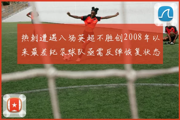 热刺遭遇八场英超不胜创2008年以来最差纪录球队亟需反弹恢复状态