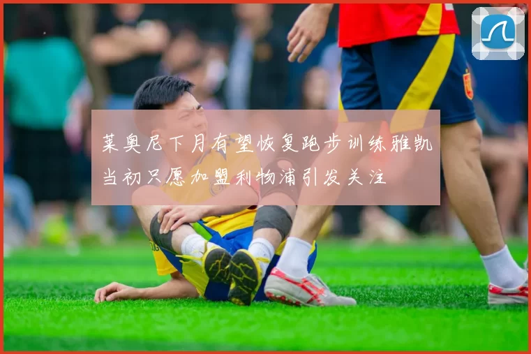 莱奥尼下月有望恢复跑步训练雅凯当初只愿加盟利物浦引发关注